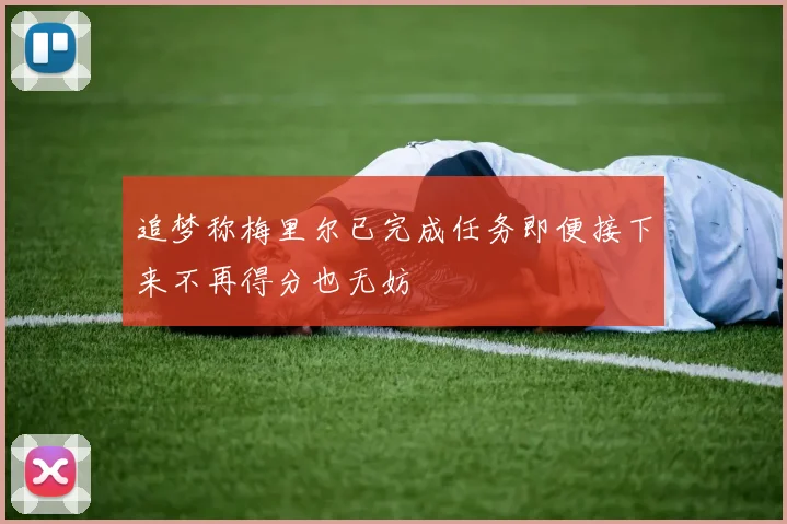 追梦称梅里尔已完成任务即便接下来不再得分也无妨