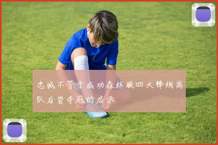 忠诚不等于成功森林狼四大锋线离队后皆夺冠的启示